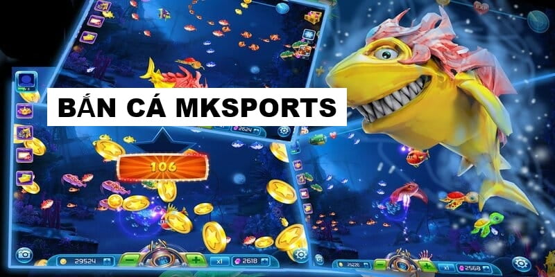 Giới thiệu sơ lược về bắn cá MKSPORTS