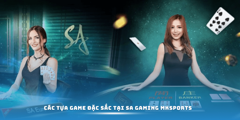 Các tựa game đặc sắc tại SA Gaming MKSPORTS