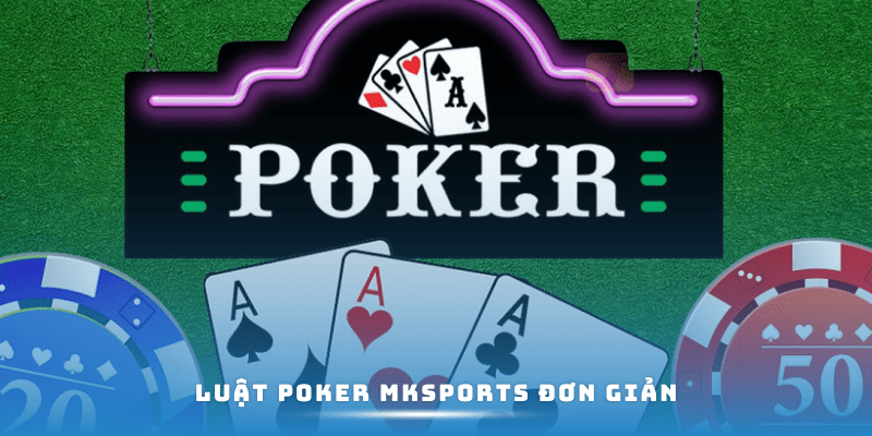 Luật Poker MKSPORTS đơn giản cho tân binh