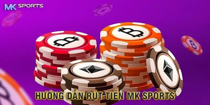 Hướng dẫn rút tiền nhanh gọn tại hệ thống MKSPORTS