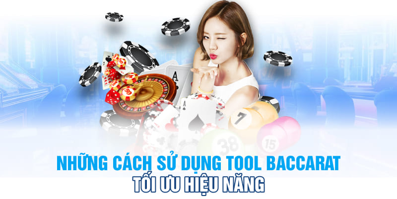 Những cách sử dụng tool Baccarat tối ưu hiệu năng